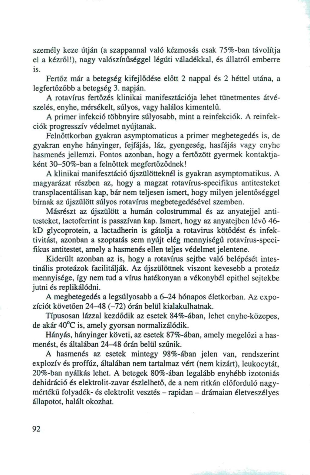 személy keze útján (a szappannal való kézmosás csak 75%-ban távolítja el a kézről!), nagy valószínűséggel légúti váladékkal, és állatról emberre is.