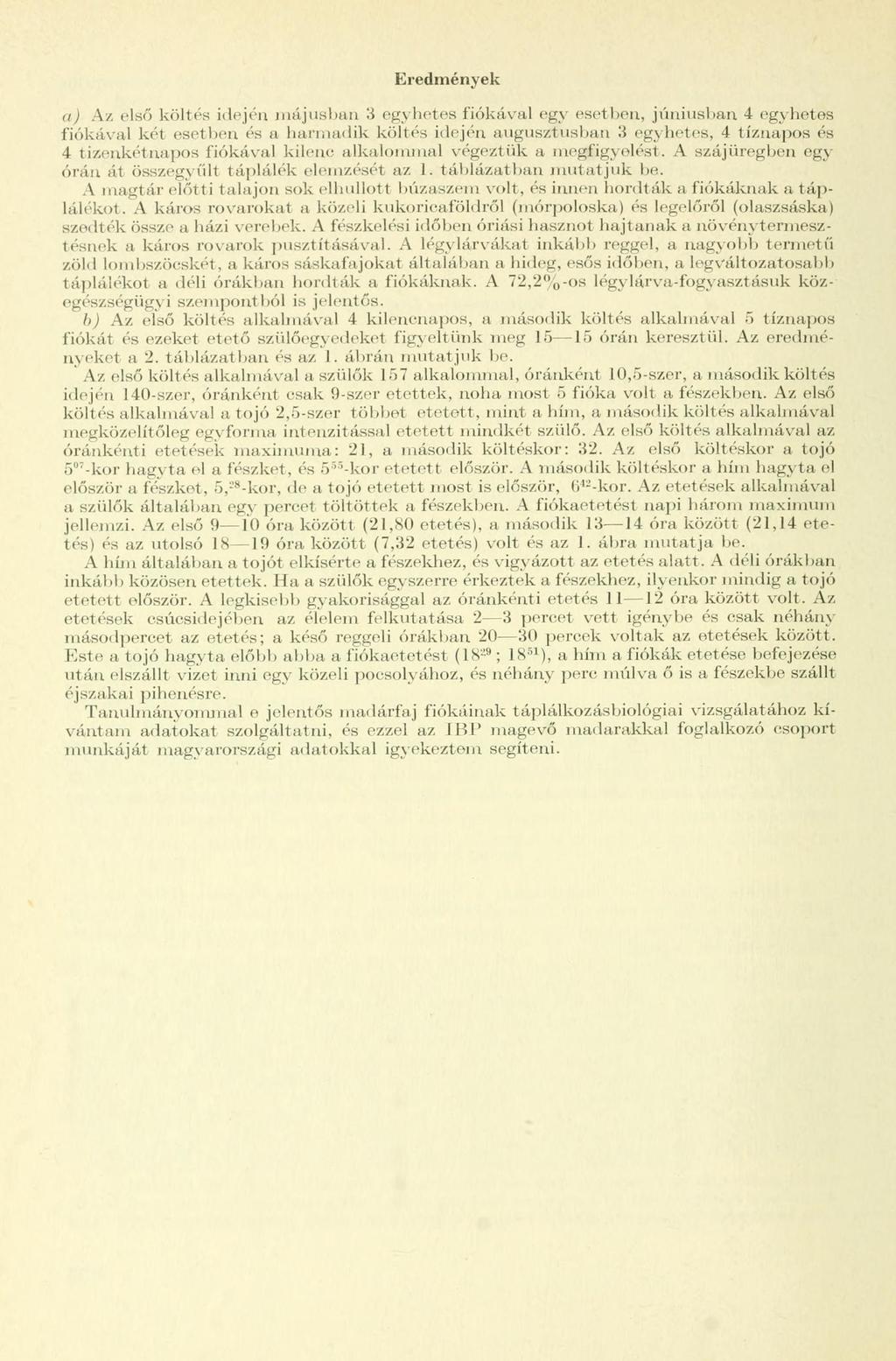 Eredmények a) Az első költés idején májusban 3 egyhetes fiókáv r al egy esetben, júniusban 4 egyhetes fiókával két esetben és a harmadik költés idején augusztusban 3 egyhetes, 4 tíznapos és 4