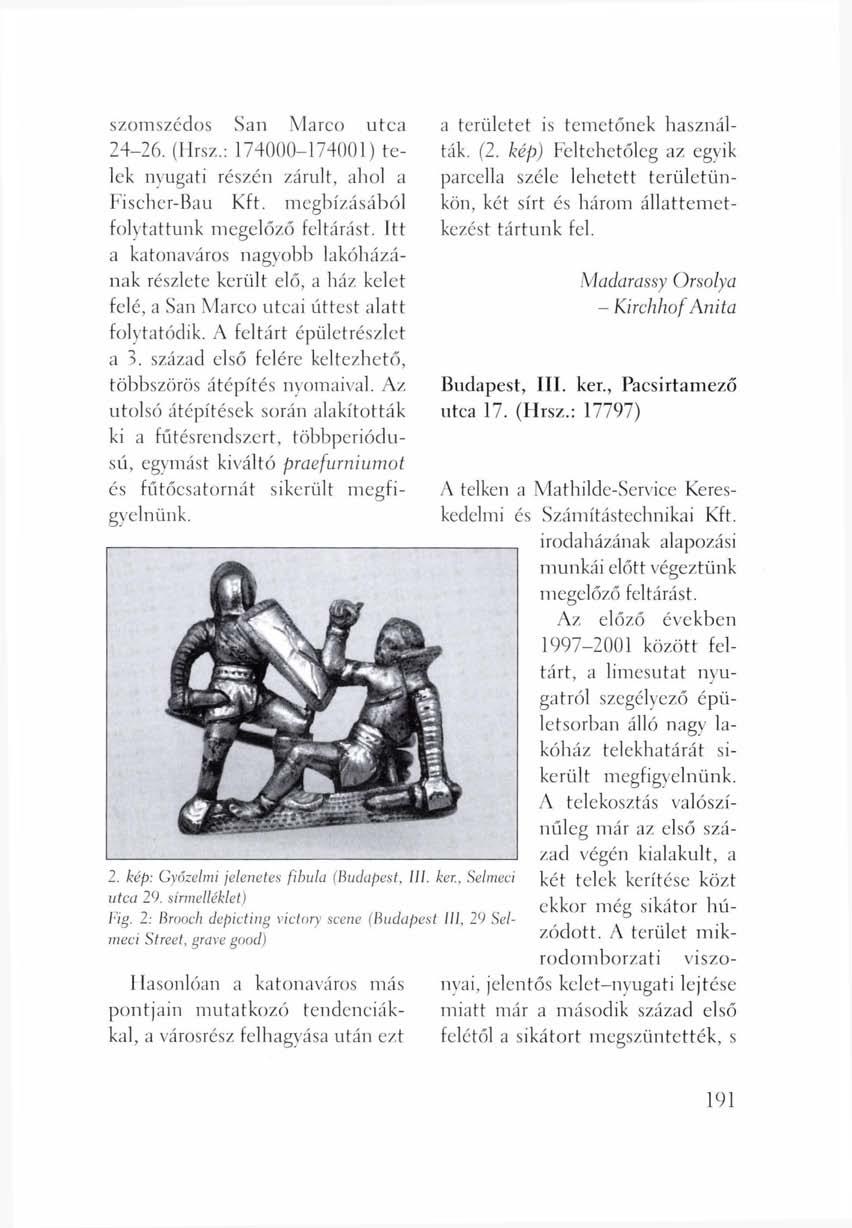 szomszédos San Marco utca 24-26. (Hrsz.: 174000-174001 ) telek nyugati részén zárult, ahol a Fischcr-Bau Kft. megbízásából folytattunk megelőző feltárást.