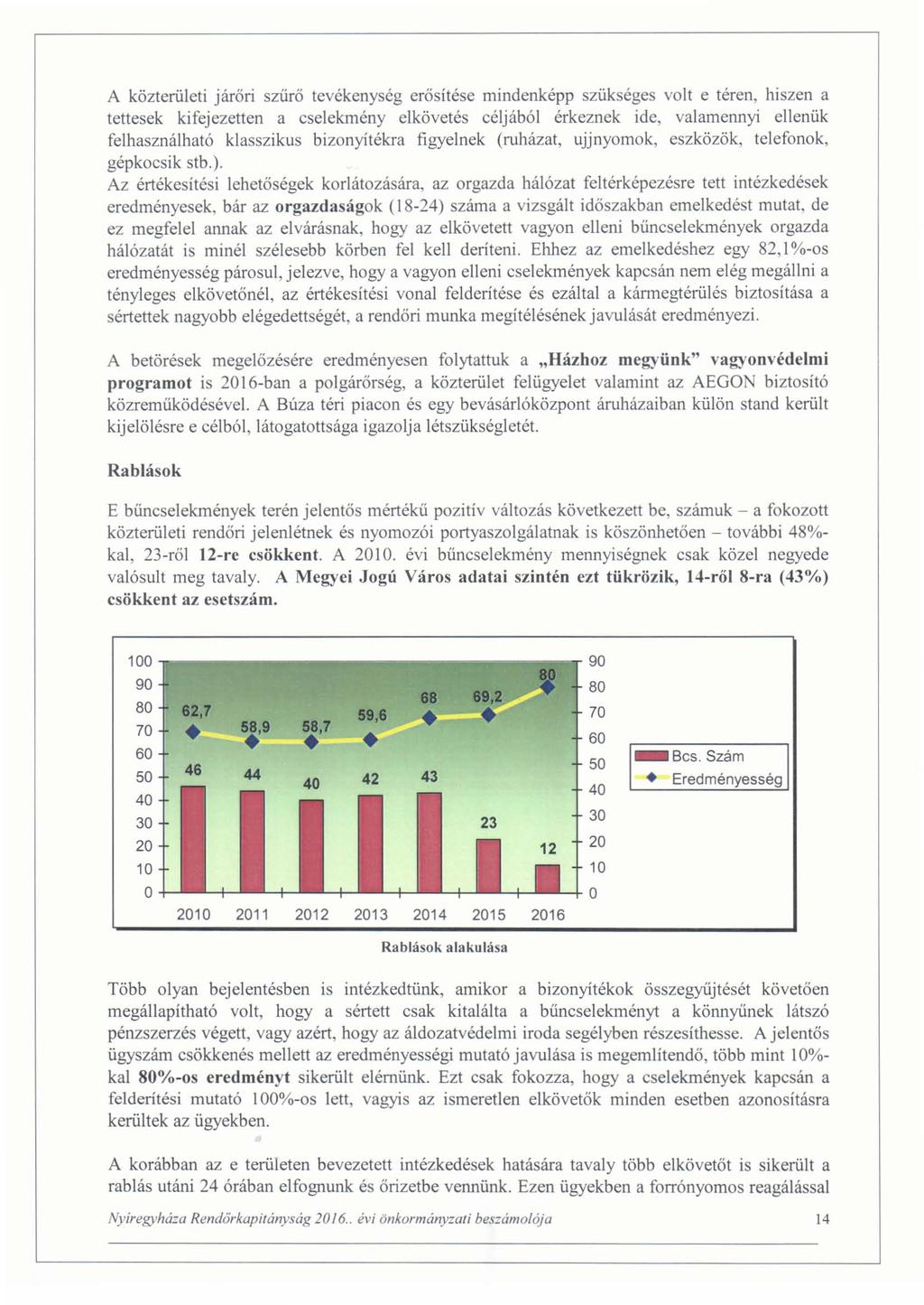 A közterületi járöri szűrő tevékenység erősítése mindenképp szükséges volt e téren, hiszen a tettesek kifejezetten a cselekmény elkövetés céljából érkeznek ide, valamennyi ellenük felhasználható