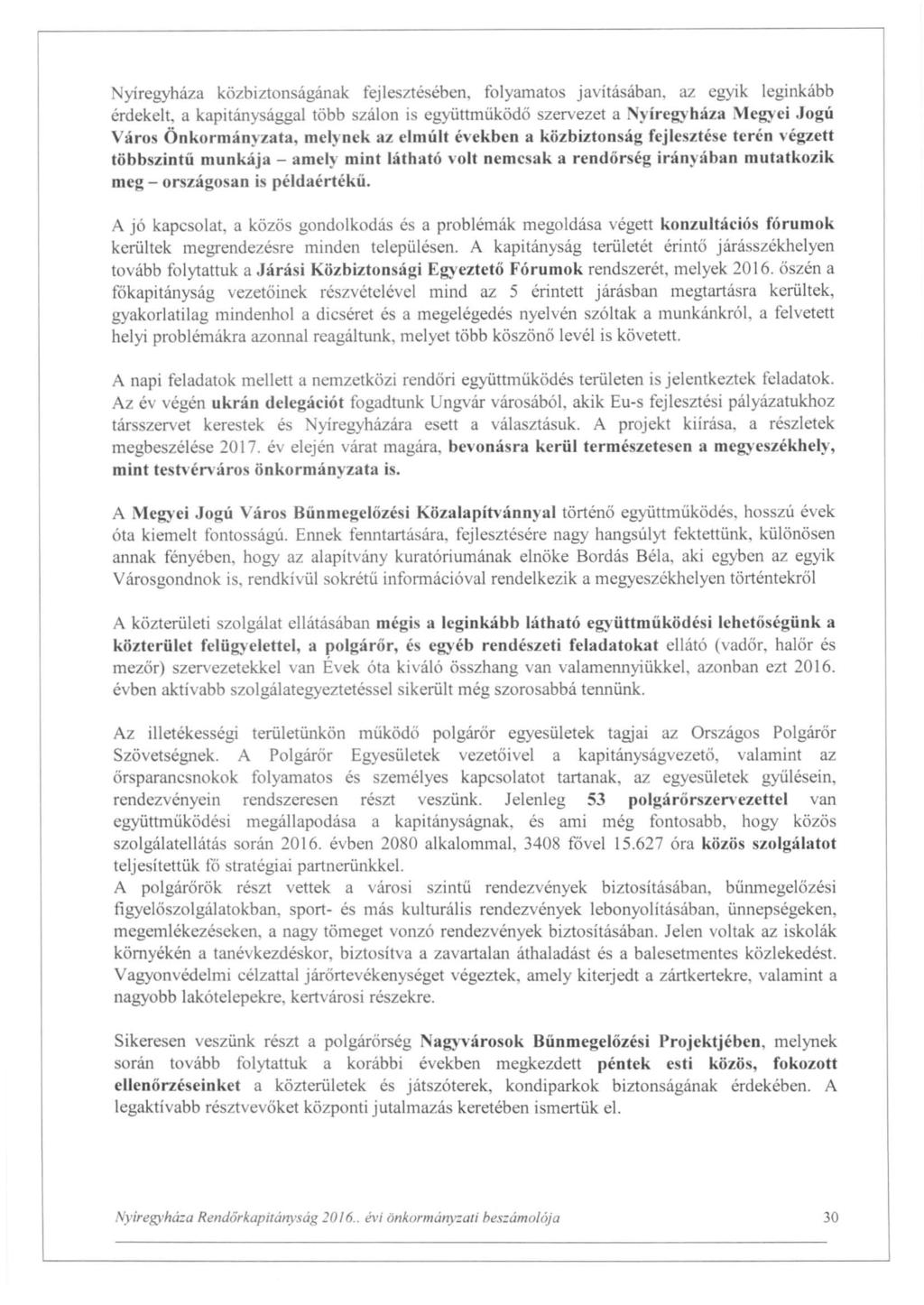 Nyíregyháza közbiztonságának fejlesztésében, folyamatos javításában, az egyík leginkább érdekelt, a kapitánysággal több száion is együttműködő szervezet a Nyíregyháza Megyei Jogú Város Önkormányzata,