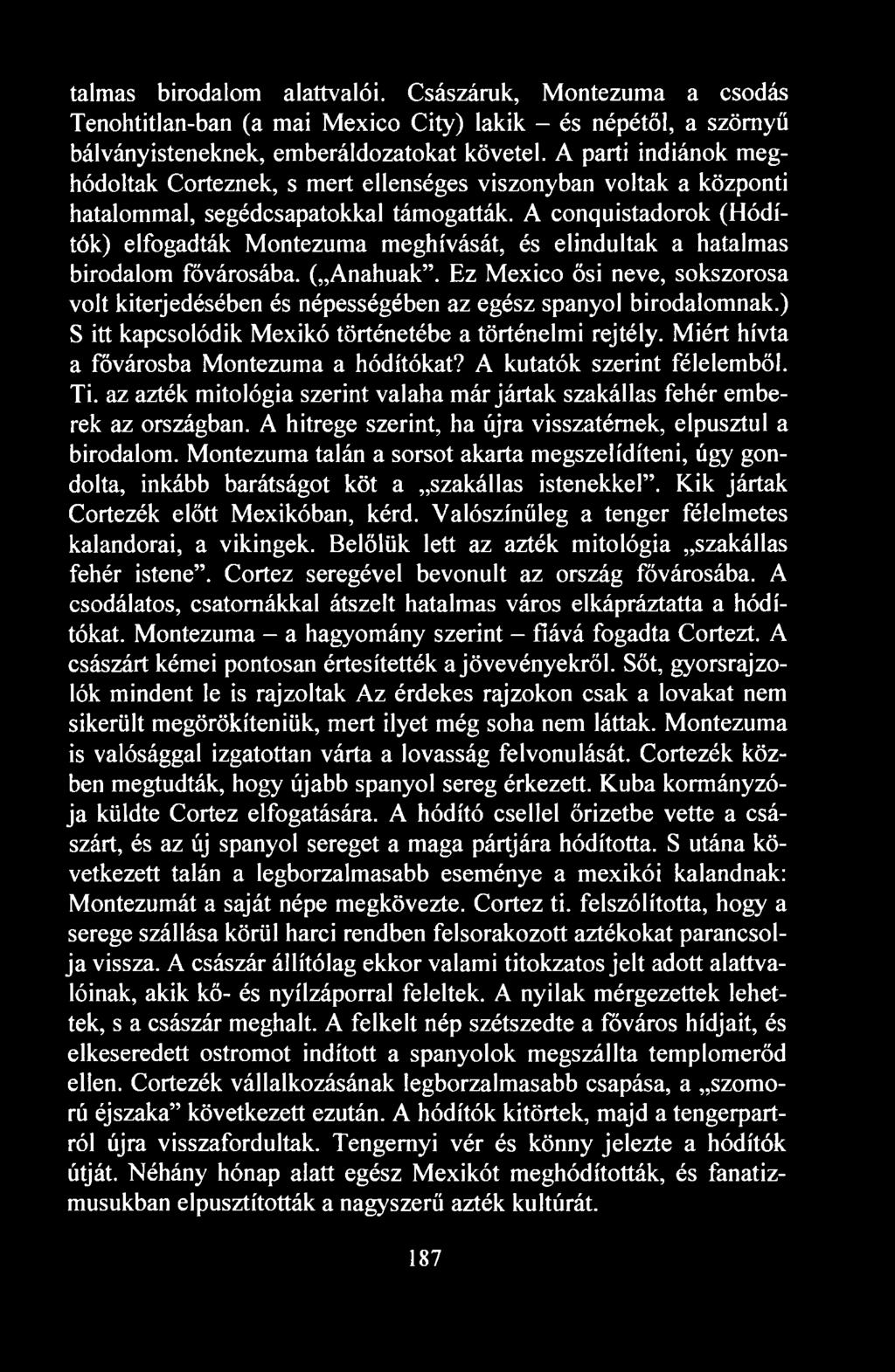 A conquistadorok (Hódítók) elfogadták Montezuma meghívását, és elindultak a hatalmas birodalom fővárosába. ( Anahuak.