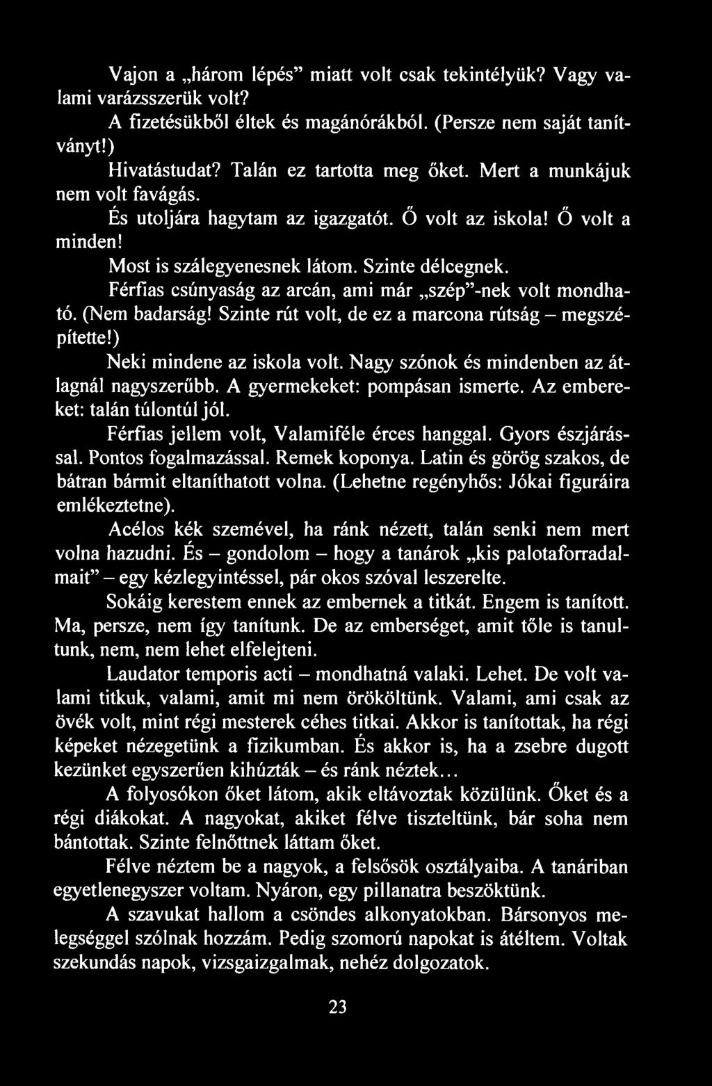 Férfias csúnyaság az arcán, ami már szép -nek volt mondható. (Nem badarság! Szinte rút volt, de ez a marcona rútság megszépítette!) Neki mindene az iskola volt.