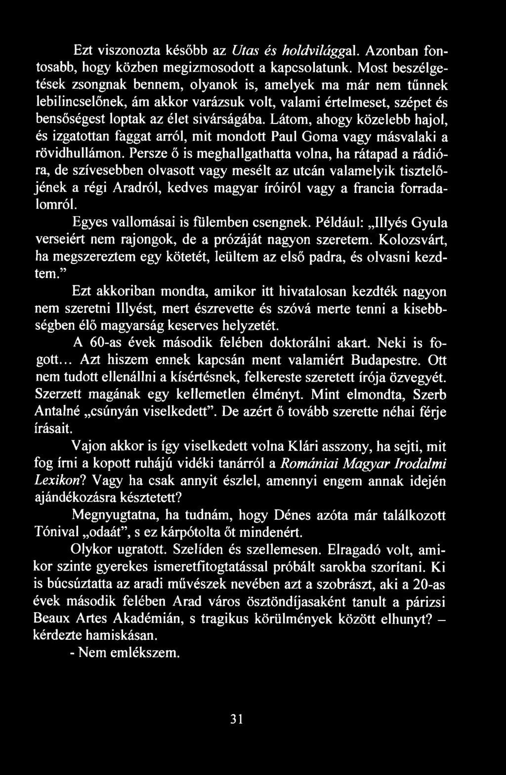 Látom, ahogy közelebb hajol, és izgatottan faggat arról, mit mondott Paul Goma vagy másvalaki a rövidhullámon.