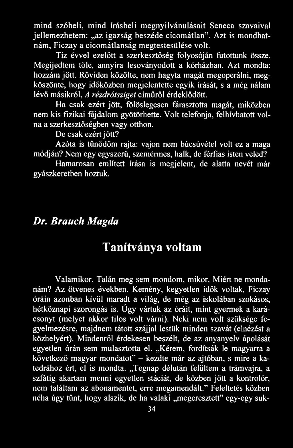 Röviden közölte, nem hagyta magát megoperálni, megköszönte, hogy időközben megjelentette egyik írását, s a még nálam lévő másikról, A rézdrótsziget címűről érdeklődött.