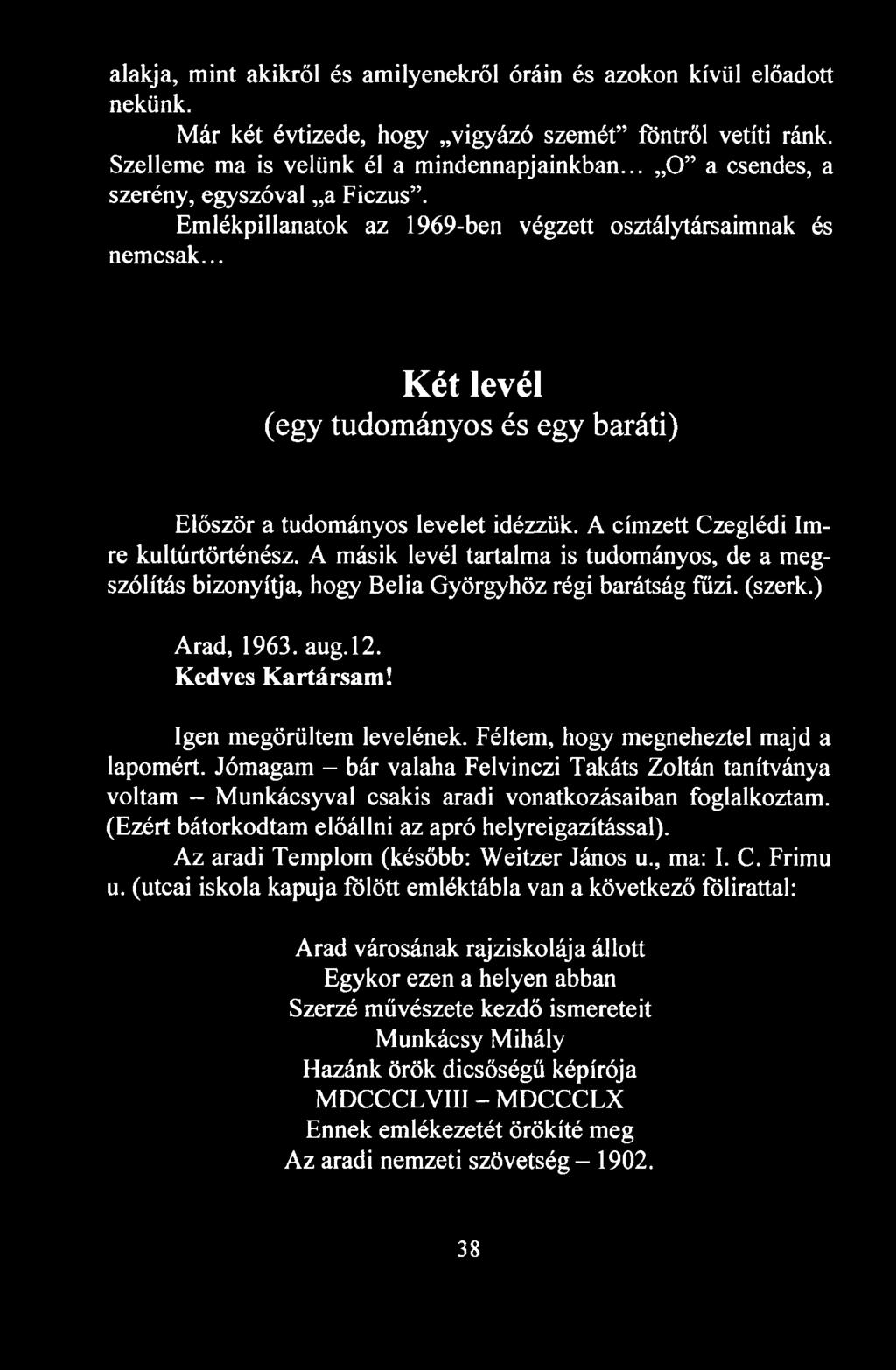 A címzett Czeglédi Imre kultúrtörténész. A másik levél tartalma is tudományos, de a megszólítás bizonyítja, hogy Belia Györgyhöz régi barátság fűzi. (szerk.) Arad, 1963. aug. 12. Kedves Kartársam!