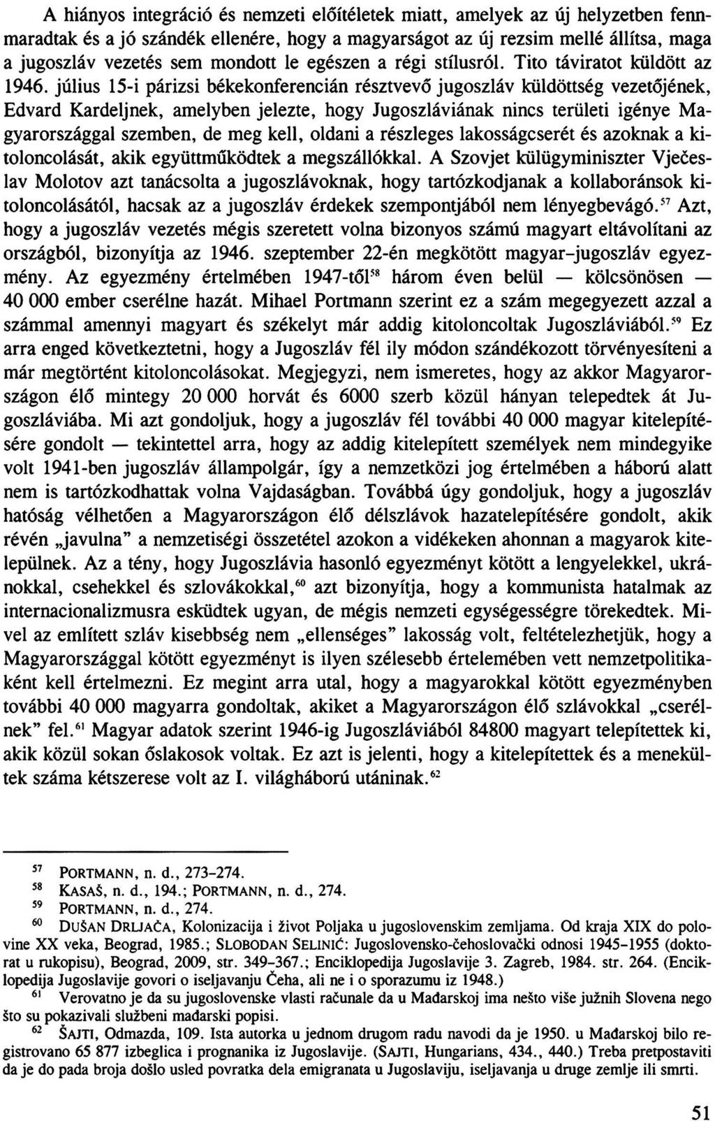 A hiányos integráció és nemzeti előítéletek miatt, amelyek az új helyzetben fennmaradtak és a jó szándék ellenére, hogy a magyarságot az új rezsim mellé állítsa, maga a jugoszláv vezetés sem mondott