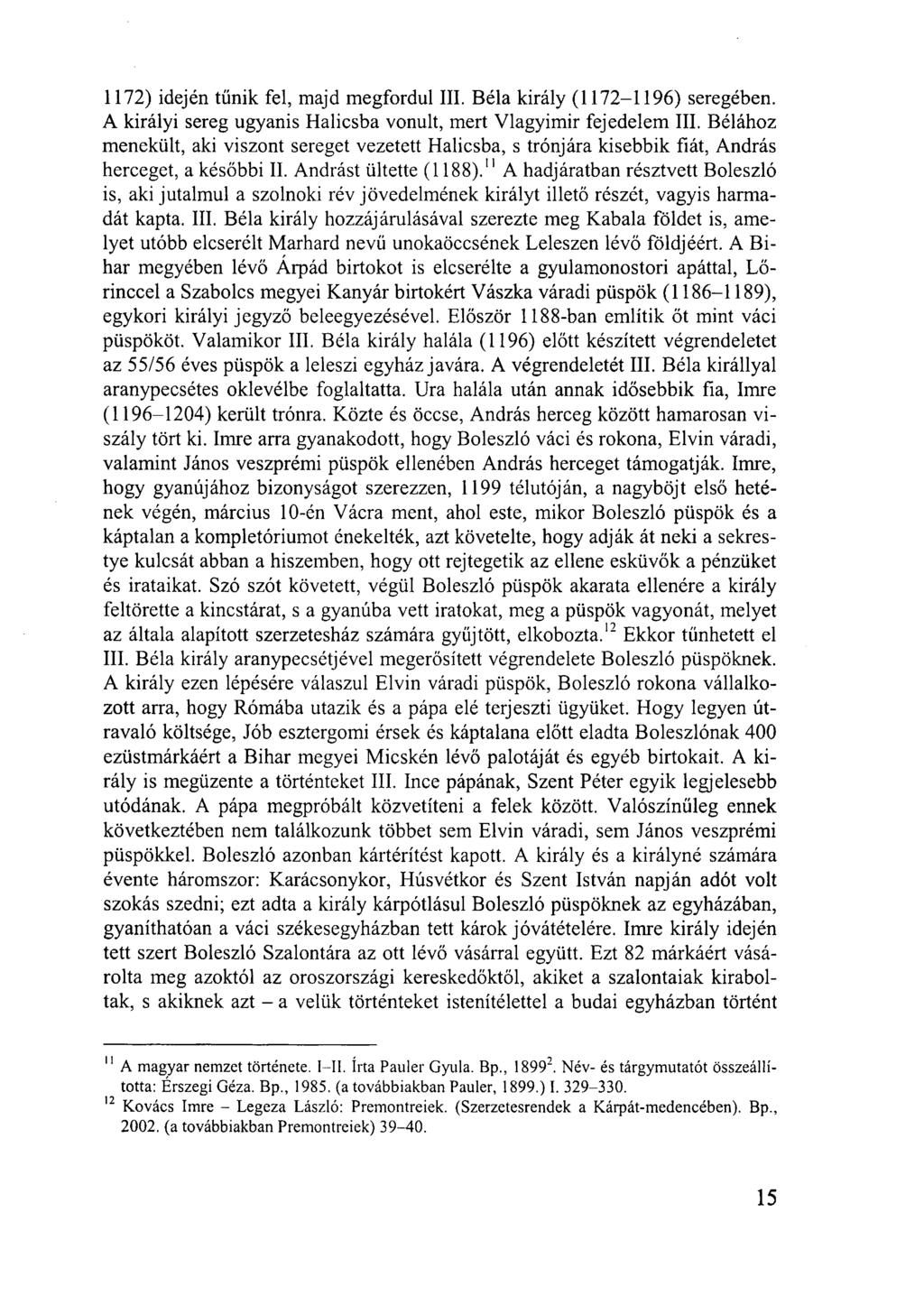 1172) idején tűnik fel, majd megfordul III. Béla király (1172-1196) seregében. A királyi sereg ugyanis Halicsba vonult, mert Vlagyimir fejedelem III.