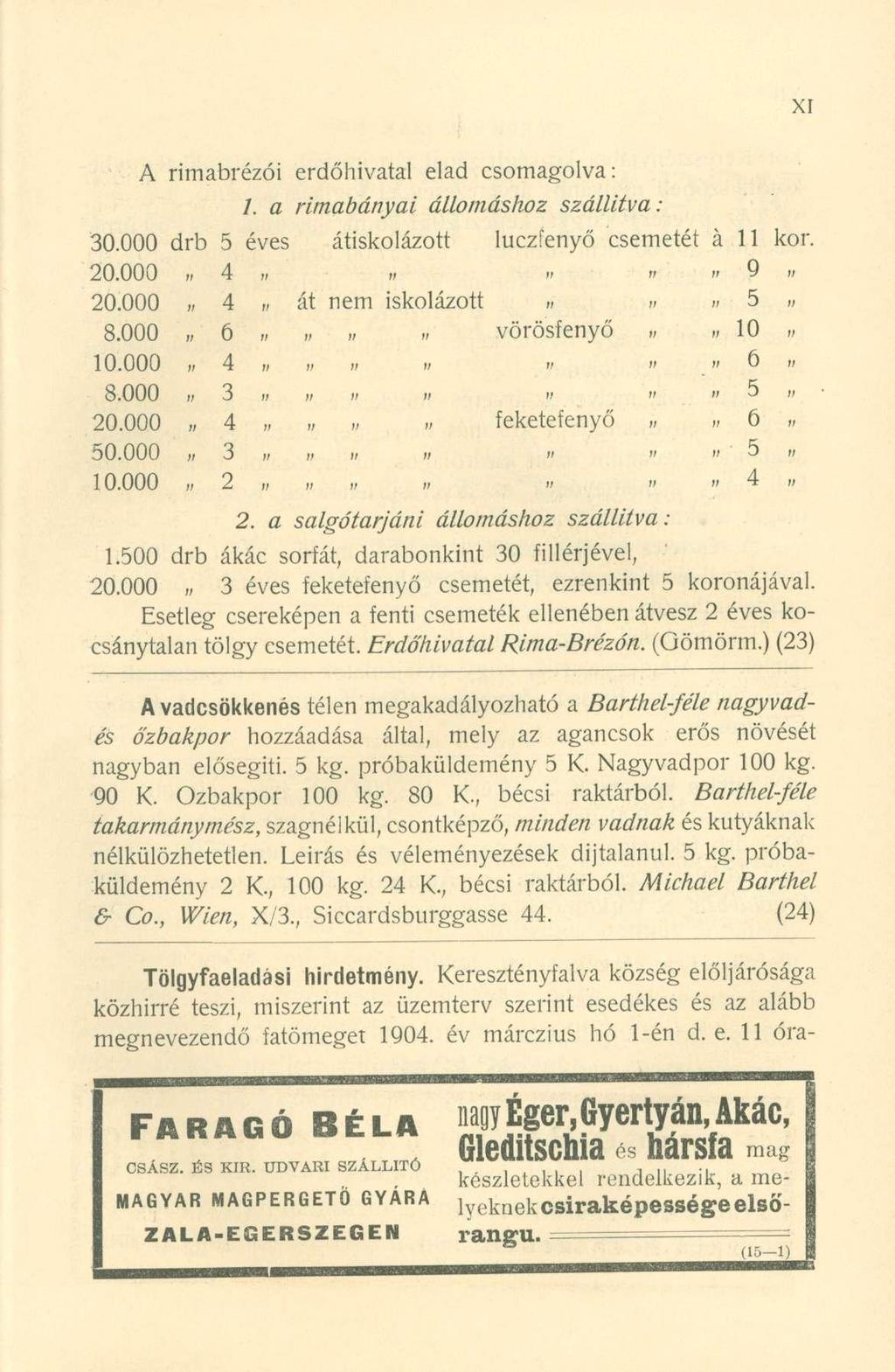 A rimabrézói erdőhivatal elad csomagolva: /. a rimabányai állomáshoz szállítva: 30.000 drb 5 éves átiskolázott luczfenyő csemetét á 11 kor. 20.000 4 ff ' 9 20.000 M 4 át nem iskolázott II tt tt J 8.