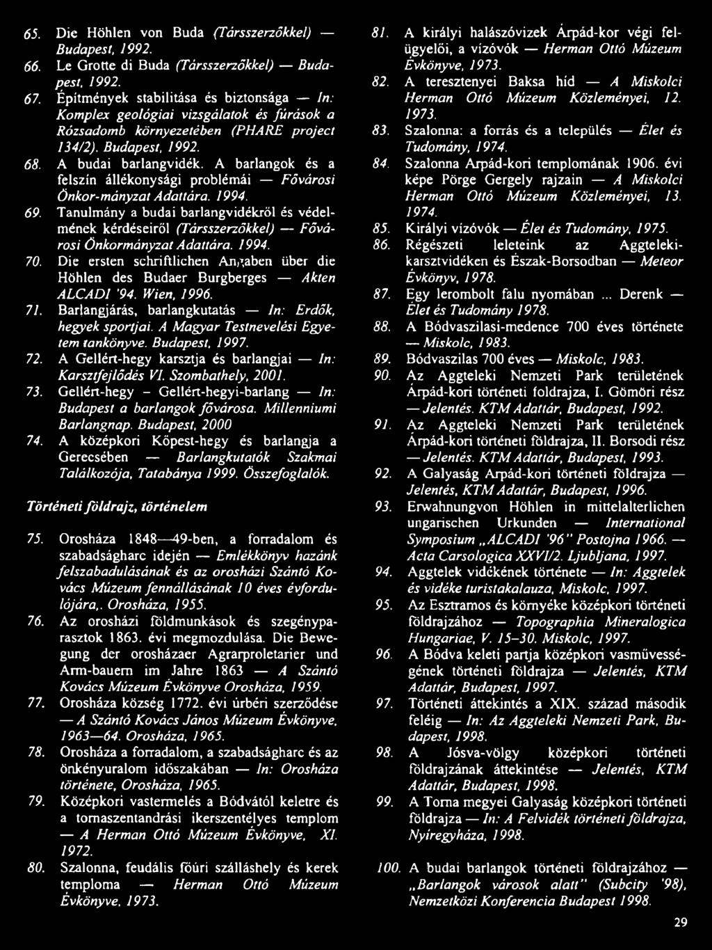 A barlangok és a felszín állékonysági problémái Fővárosi Önkor-mányzat Adattára. 1994. 69. Tanulmány a budai barlangvidékről és védelmének kérdéseiről (Társszerzőkkel) Fővárosi Önkormányzat Adattára.