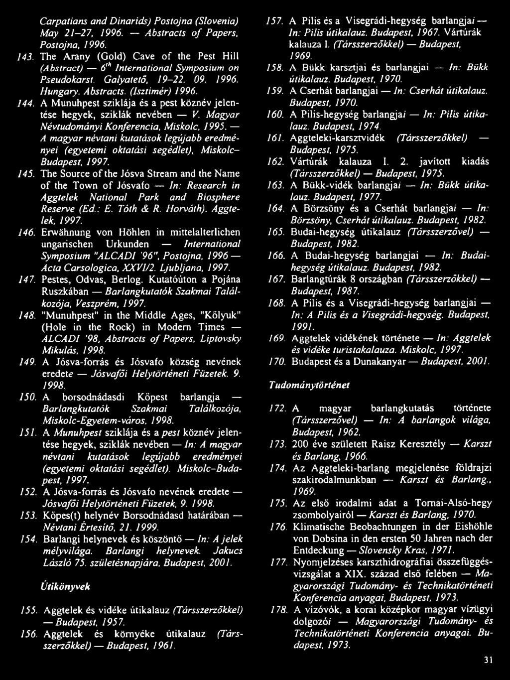 A magyar névtani kutatások legújabb eredményei (egyetemi oktatási segédlet), Miskolc- Budapest, 1997. 145.