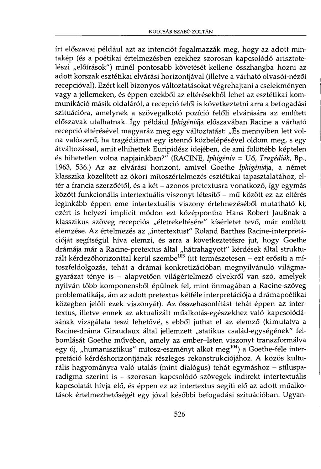 KULCSÁR-SZABÓ ZOLTÁN írt előszavai például azt az intenciót fogalmazzák meg, hogy az adott mintakép (és a poétikai értelmezésben ezekhez szorosan kapcsolódó arisztotelészi előírások") minél pontosabb
