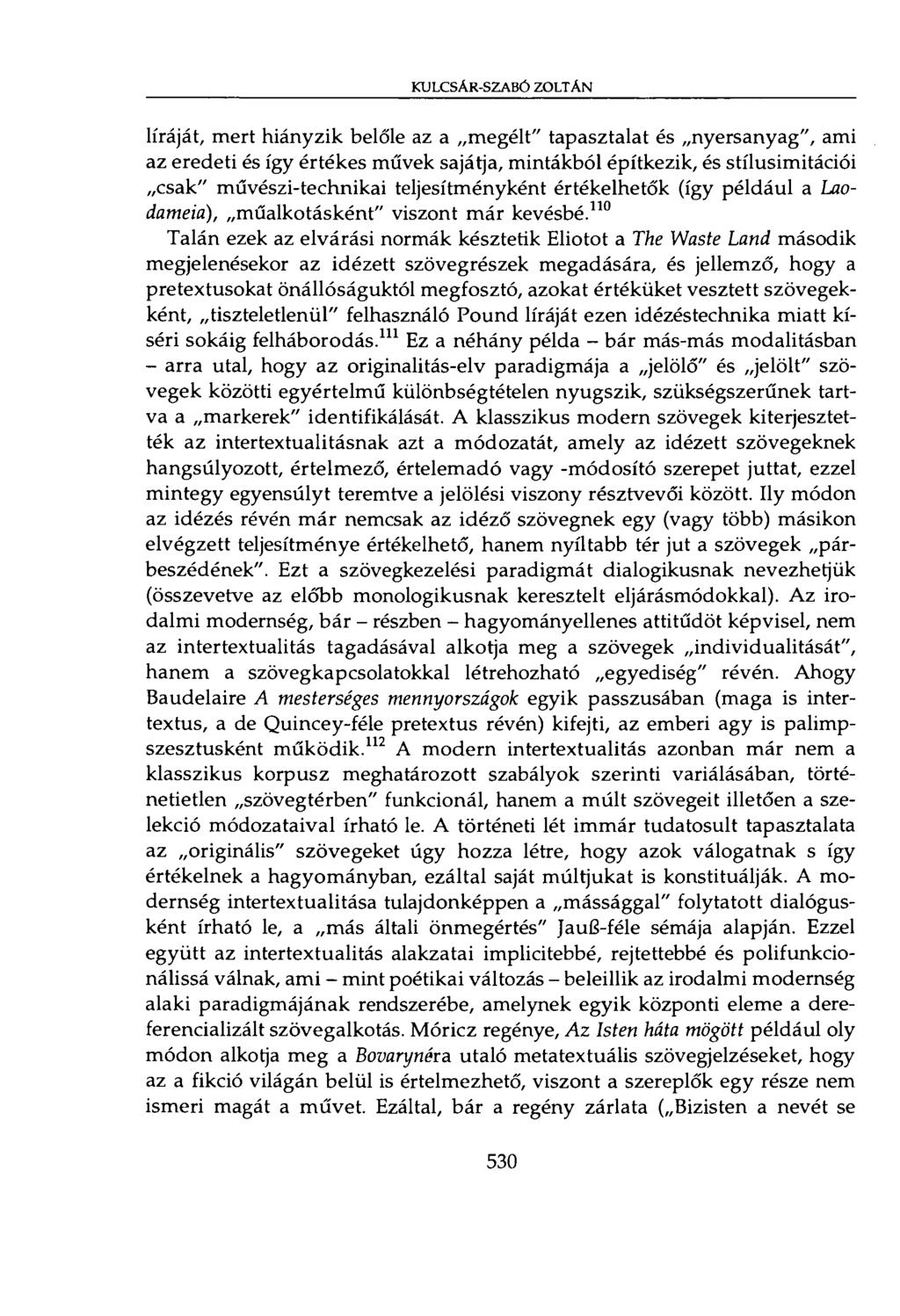 KULCSÁR-SZABÓ ZOLTÁN líráját, mert hiányzik belőle az a megélt" tapasztalat és nyersanyag", ami az eredeti és így értékes művek sajátja, mintákból építkezik, és stílusimitációi csak"