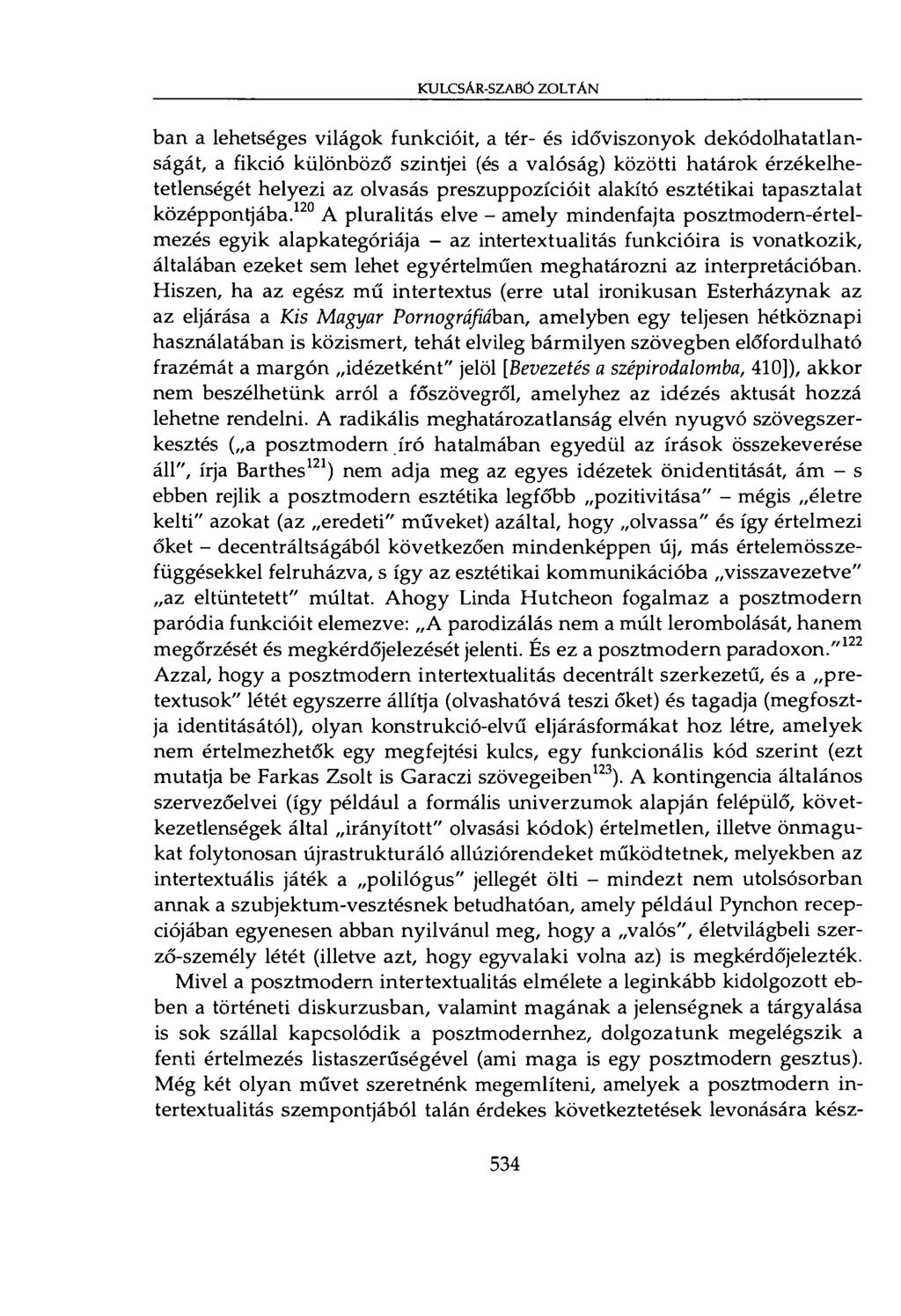 KULCSAR-SZABÓ ZOLTÄN ban a lehetséges világok funkcióit, a tér- és időviszonyok dekódolhatatlanságát, a fikció különböző szintjei (és a valóság) közötti határok érzékelhetetlenségét helyezi az