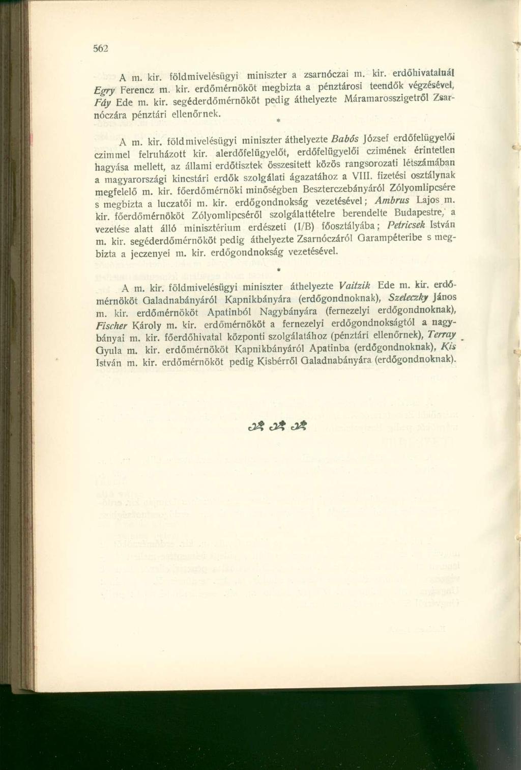 A m. kir. földmivelésügyi miniszter a zsarnóczai m. kir. erdőhivatalnál Egry Ferencz m. kir. erdőmérnököt megbízta a pénztárosi teendők végzésével, Fáy Ede m. kir. segéderdőmérnököt pedig áthelyezte Máramarosszigetről Zsarnóczára pénztári ellenőrnek.