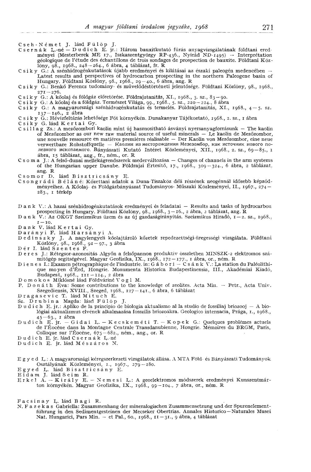 A magyar földtani irodalom jegyzéke, iç68 271 Cseh-Német J. lásd Fülöp J. С s e г n á к L.-né - Dudich E. jr. : Három bauxitkutató fúrás anyagvizsgálatának földtani eredményei (Mesterberek MF 17.