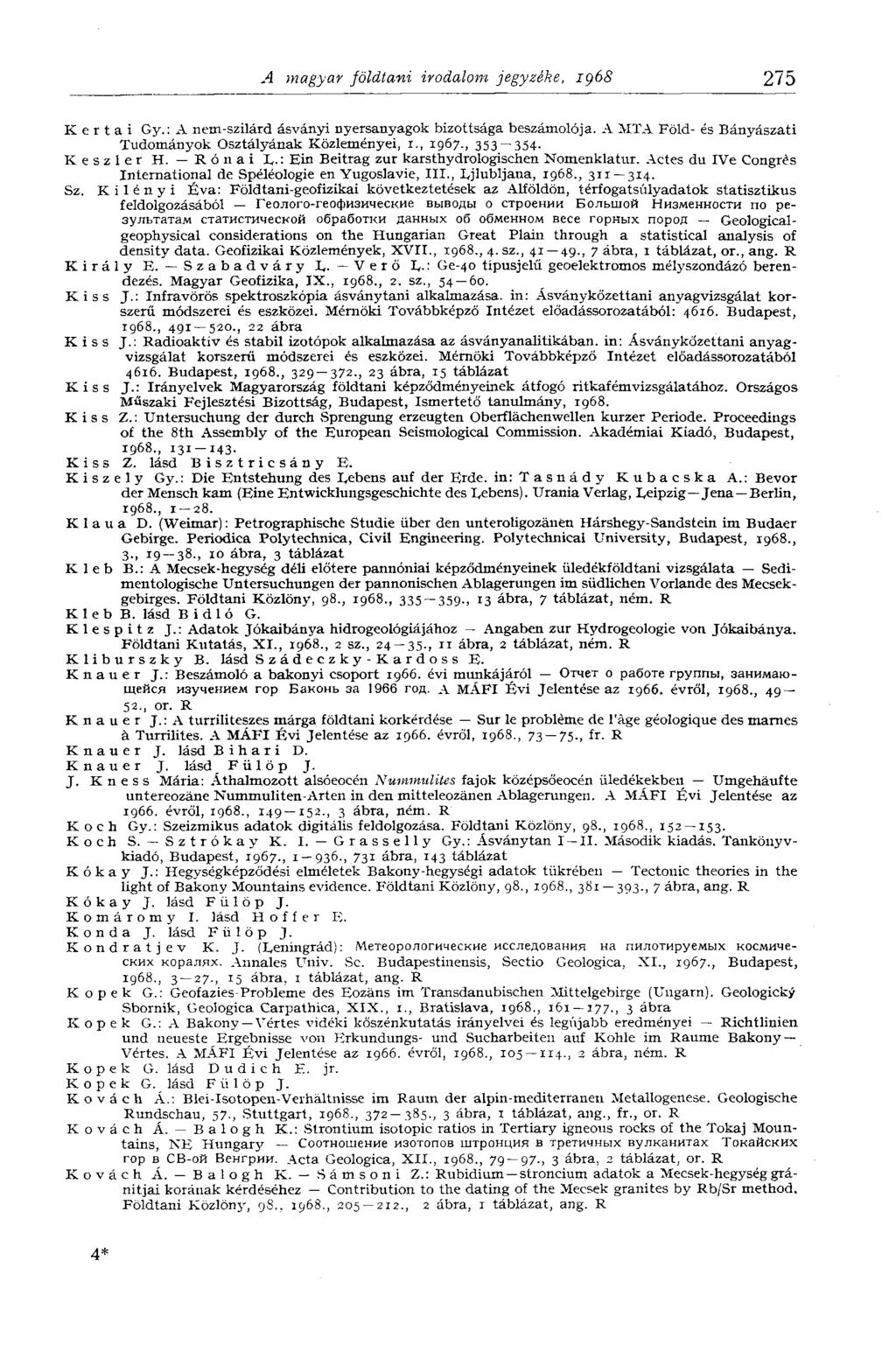 A magyar földtani irodalom jegyzéke, 1968 275 К e r t a i Gy. : A nem-szilárd ásványi nyersanyagok bizottsága beszámolója. A MTA Föld- és Bányászati Tudományok Osztályának Közleményei, г., 1967.