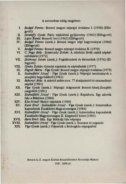A sorozatban eddig megjelent: I. Bodgál Ferenc: Borsod megyei néprajzi irodalma I. (1958) (Elfogyott) II. Istvánffy Gyula: Palóc népköltési gyűjtemény (1963) (Elfogyott) III.