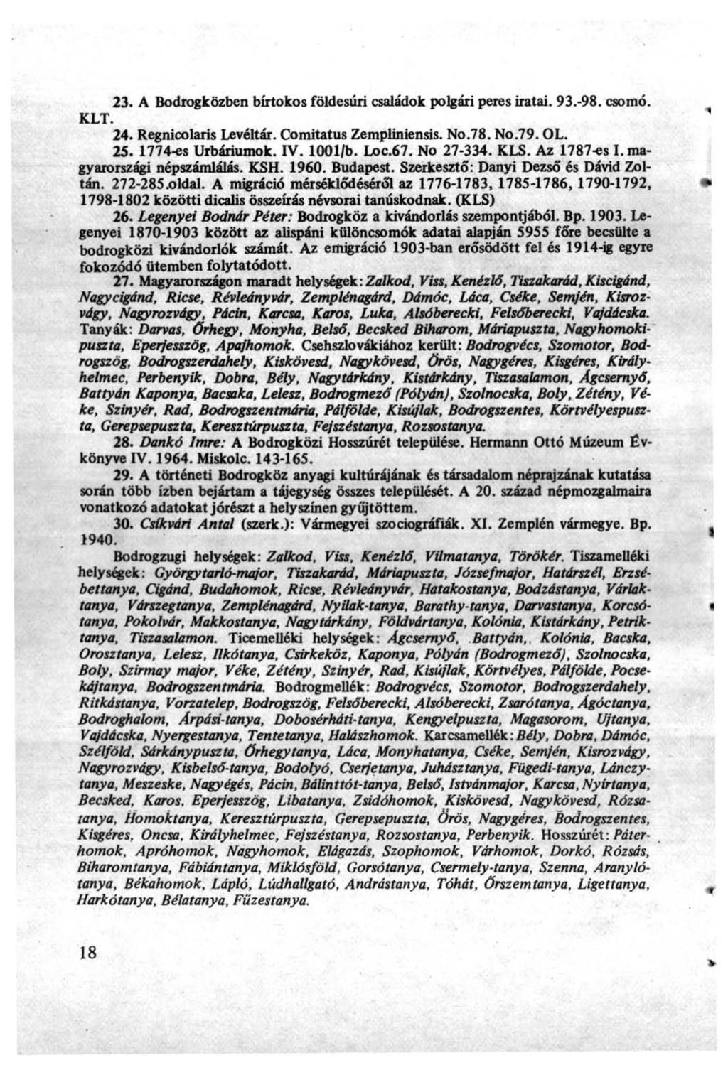 23. A Bodrogközben birtokos földesúri családok polgári peres iratai. 93.-98. csomó. KLT. 24. Regnicolaris Levéltár. Comitatus Zempliniensis. No.78. No.79. OL. 25. 1774-es Urbáriumok. IV. 1001/b. Loc.