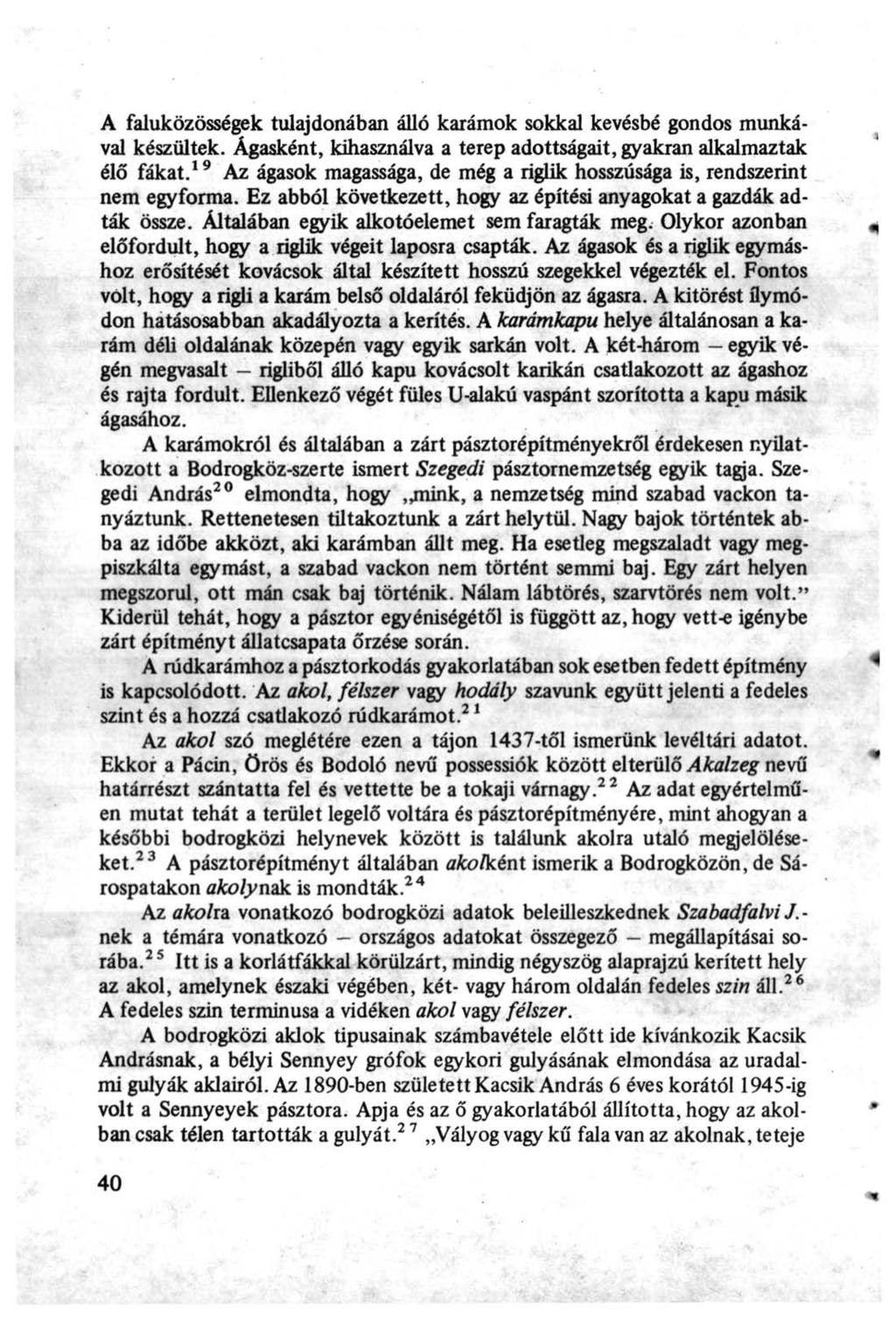 A faluközösségek tulajdonában álló karámok sokkal kevésbé gondos munkával készültek. Ágasként, kihasználva a terep adottságait, gyakran alkalmaztak élő fákat.