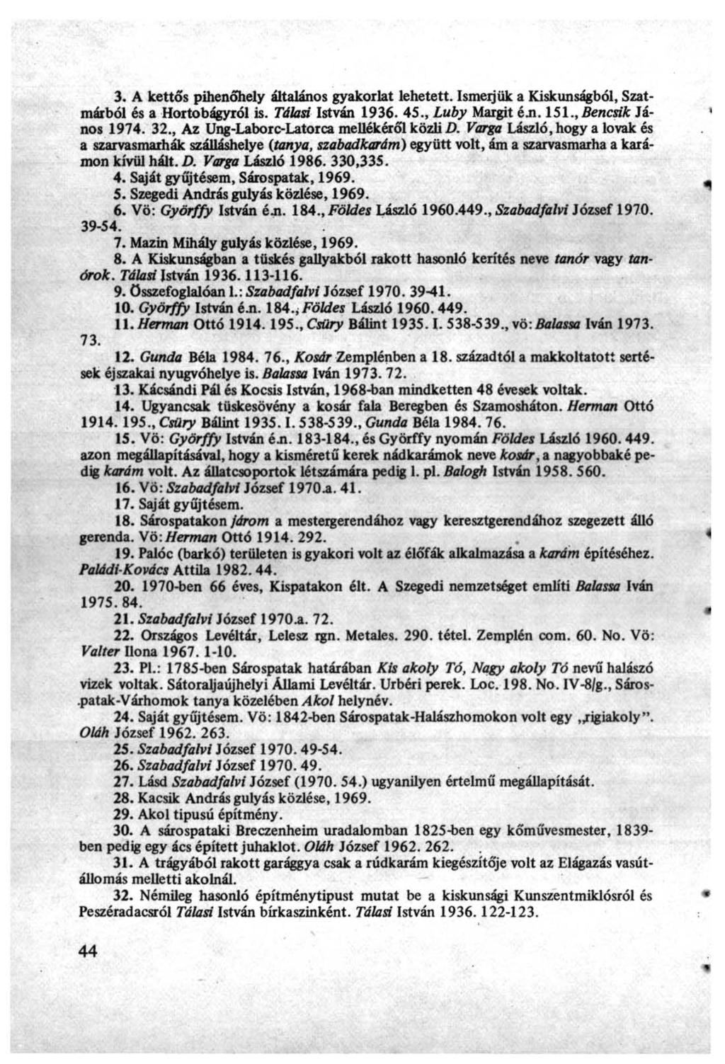 3. A kettős pihenőhely általános gyakorlat lehetett. Ismerjük a Kiskunságból, Szatmárból és a Hortobágyról is. Tálasi István 1936. 45., Luby Margit éji. 151., Bencsik János 1974. 32.
