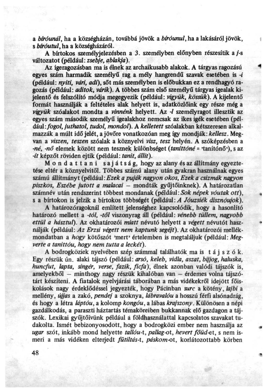 a biróunál, ha a községházán, továbbá jövök a bíróunul,ha a lakásáról jövök, s bíróutul, ha a községházáról. A birtokos személyjelezésben a 3.