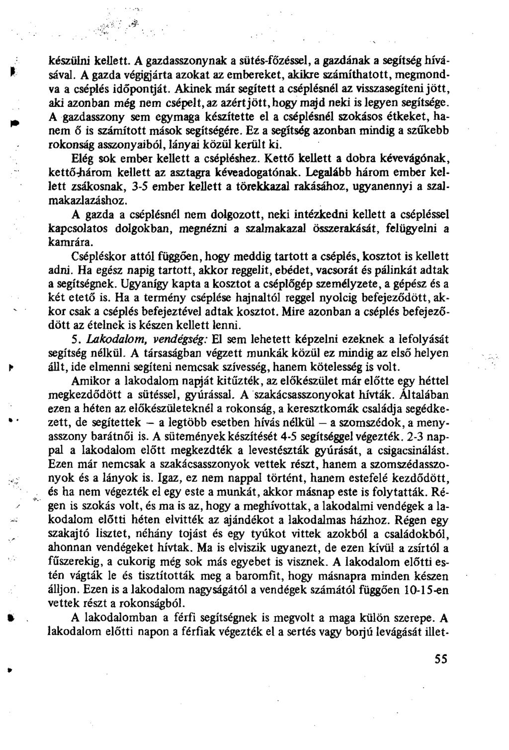 készülni kellett. A gazdasszonynak a sütés-főzéssel, a gazdának a segítség hívásával. A gazda végigjárta azokat az embereket, akikre számíthatott, megmondva a cséplés időpontját.