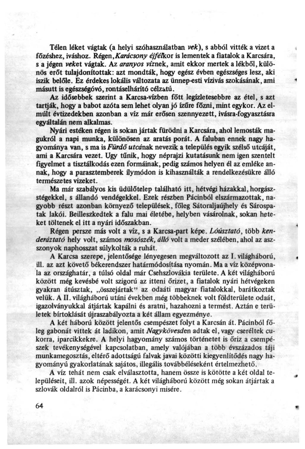 Télen léket vágtak (a helyi szóhasználatban vek), s abból vitték a vizet a főzéshez, iváshoz. Régen,Karácsony éjfélkor is lementek a fiatalok a Karcsára, s a jégen veket vágtak.