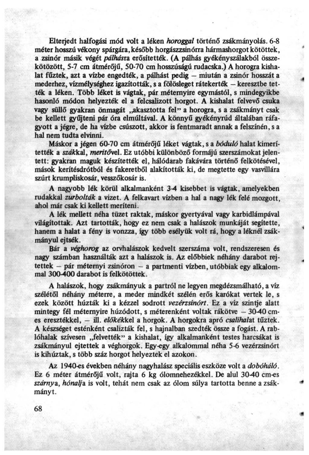 Elterjedt halfogási mód volt a léken horoggal történő zsákmányolás. 6-8 méter hosszú vékony spárgára, később horgászzsinórra hármashorgot kötöttek, a zsinór másik végét pálhásra. erősítették.