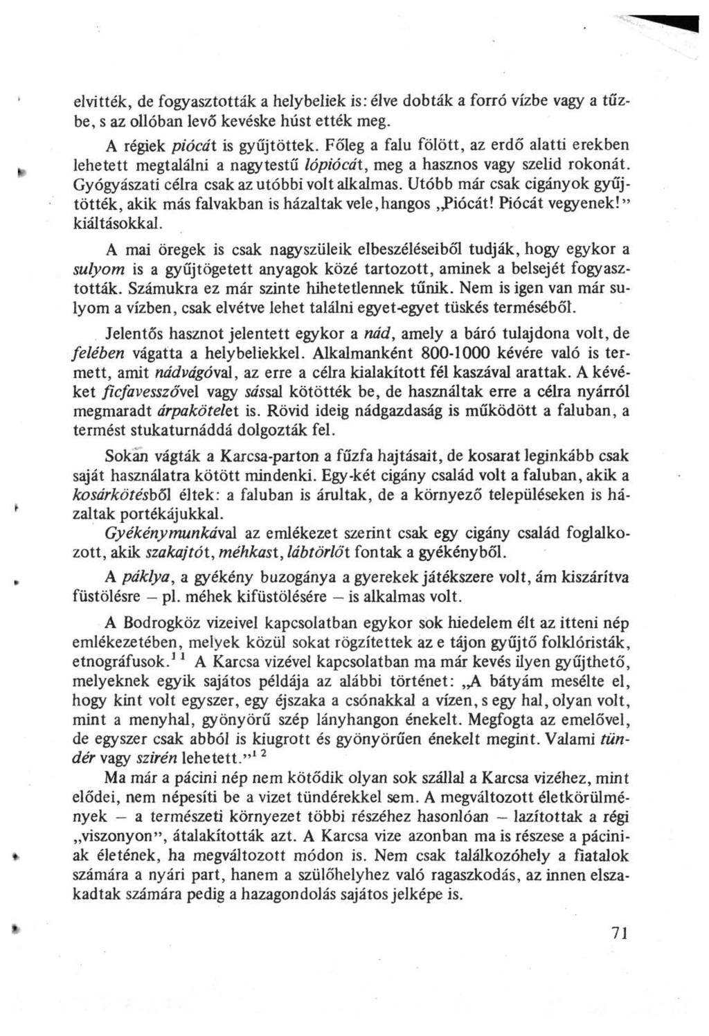 elvitték, de fogyasztották a helybeliek is: élve dobták a forró vízbe vagy a tűzbe, s az ollóban levő kevéske húst ették meg. A régiek piócát is gyűjtöttek.