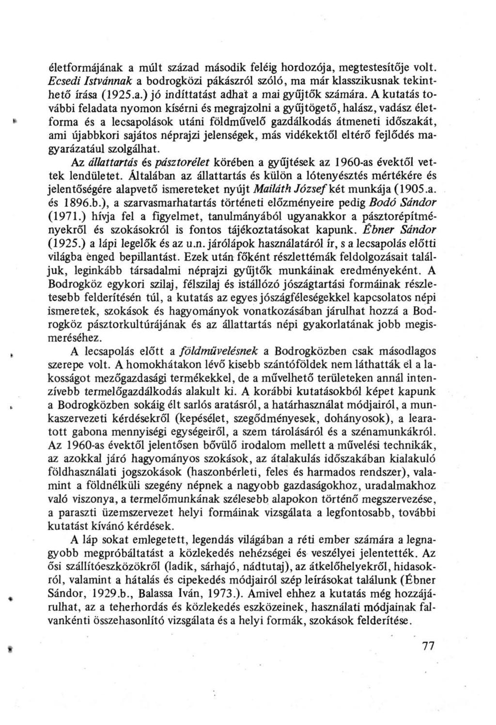 életformájának a múlt század második feléig hordozója, megtestesítője volt. Ecsedi Istvánnak a bodrogközi pákászról szóló, ma már klasszikusnak tekinthető írása (1925.a.) jó indíttatást adhat a mai gyűjtők számára.