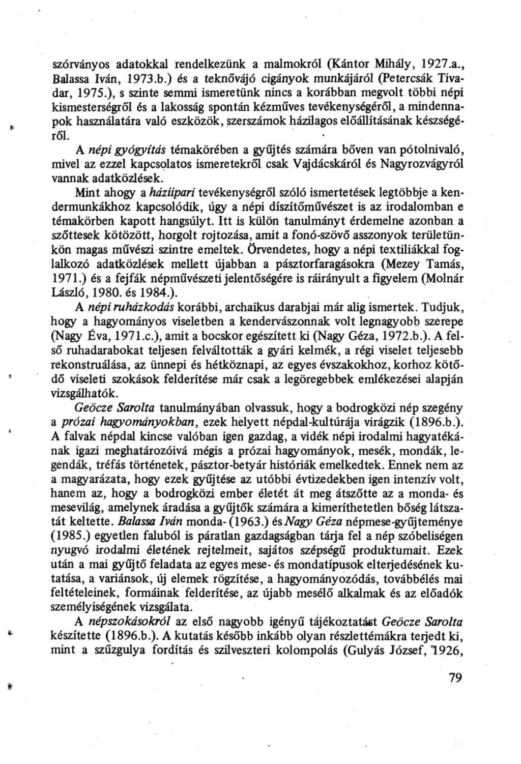 szórványos adatokkal rendelkezünk a malmokról (Kántor Mihály, 1927.a., Balassa Iván, 1973.b.) és a teknővájó cigányok munkájáról (Petercsák Tivadar, 1975.