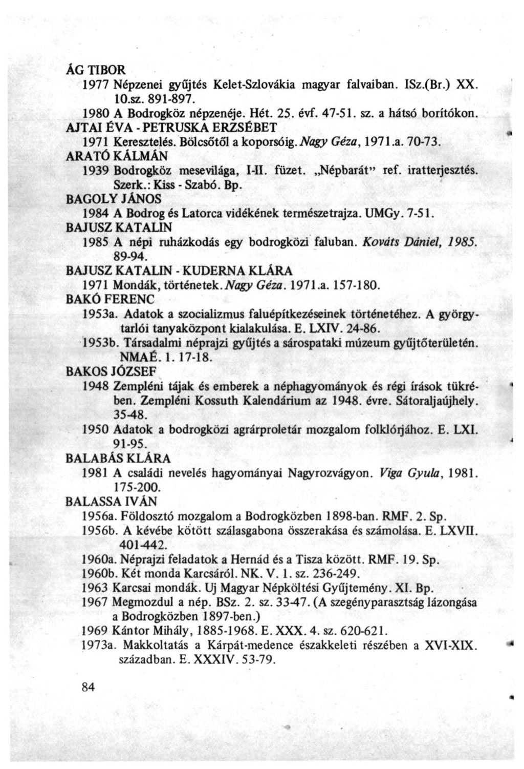 ÁG TIBOR 1977 Népzenei gyűjtés Kelet-Szlovákia magyar falvaiban. ISz.(Br.) XX. lo.sz. 891-897. 1980 A Bodrogköz népzenéje. Hét. 25. évf. 47-51. sz. a hátsó borítókon.