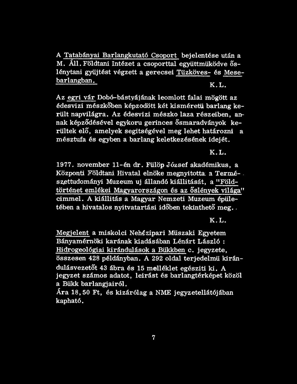 Az édesvizi mészkő laza részeiben, annak képződésével egykorú gerinces Ősmaradványok kerültek elő, amelyek segítségével meg lehet határozni a mésztufa és egyben a barlang keletkezésének idejét. K.L.