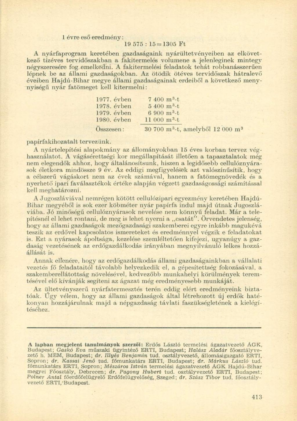 1 évre eső eredmény: 19 575 : 15=1305 Ft A nyárfaprogram keretében gazdaságaink nyárültetvényeiben az elkövetkező tízéves tervidőszakban a fakitermelés volumene a jelenleginek mintegy négyszeresére