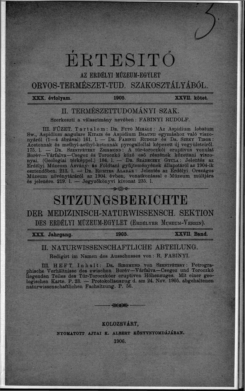 ÉETESITÓ AZ ERDÉLYI MÚZEUM-EGYLET ORVOS-TERMÉSZET-TUD. SZAKOSZTÁLYÁBÓL. XXX. évfolyam. 1905. XXVII. kötet. II. TERMÉSZETTUDOMÁNYI SZAK. Szerkeszti a választmány nevében: FABINYI RUDOLF. III. FŰZET.