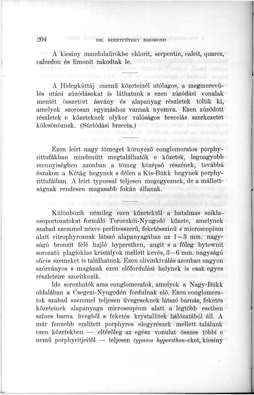 A kicsiny mandiilaűrükbe chlorit, scrpcntin, calcit, íjuarcz, calcedon és liraonit rakodtak le.