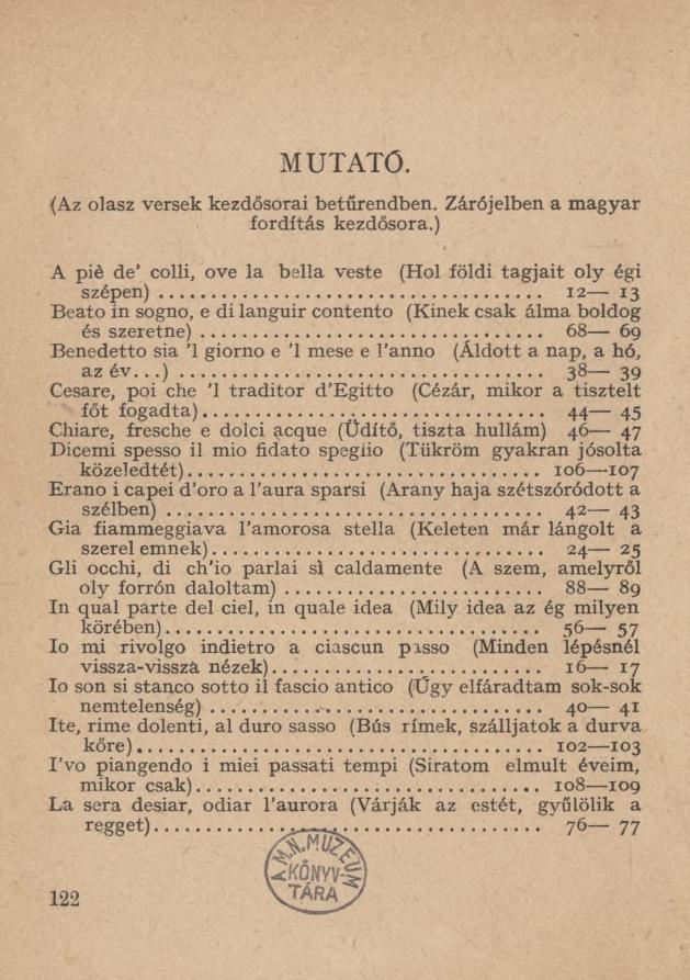 MUTATO. {Az olasz versek kezdősorai betűrendben. Zárójelben a magyar fordítás kezdősora.) A piè de colli, ove la bella veste (Hol földi tagjait oly égi szépen).