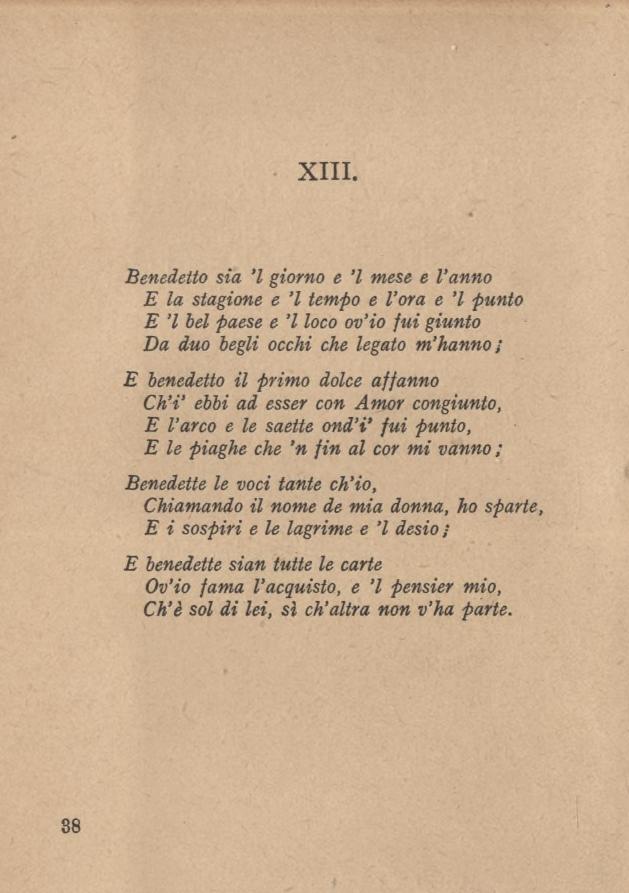 XIII. Benedetto sia l giorno e l mese e l anno E la stagione e l tempo e l ora e l punto E l bel paese e l loco ov io fui giunto Da duo begli occhi che legato m hanno; E benedetto il primo dolce