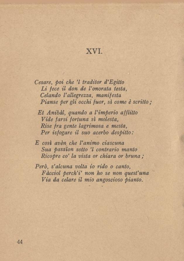 XVI. Cesare, poi che l traditor d Egitto Li fece il don de l onorata testa, Celando l allegrezza, manifesta Pianse per gli occhi fuor, sì come è scritto ; Et Anibài, quando a l imperio afflitto Vide