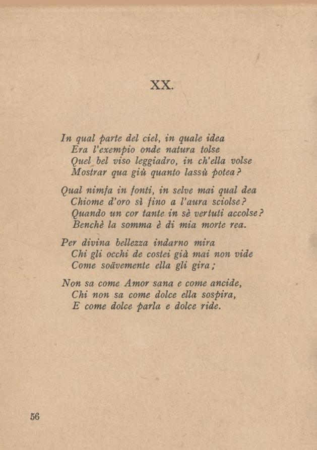 XX. In qual parte del del, in quale idea Era l exempio onde natura tolse Quel bel viso leggiadro, in ch ella volse Mostrar qua giù quanto lassù potea?