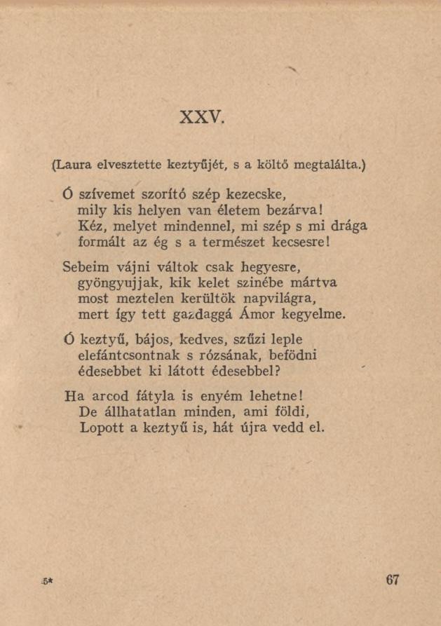 XXV. (Laura elvesztette keztyűjét, s a költő megtalálta.) Ó szívemet szorító szép kezecske, mily kis helyen van életem bezárva!