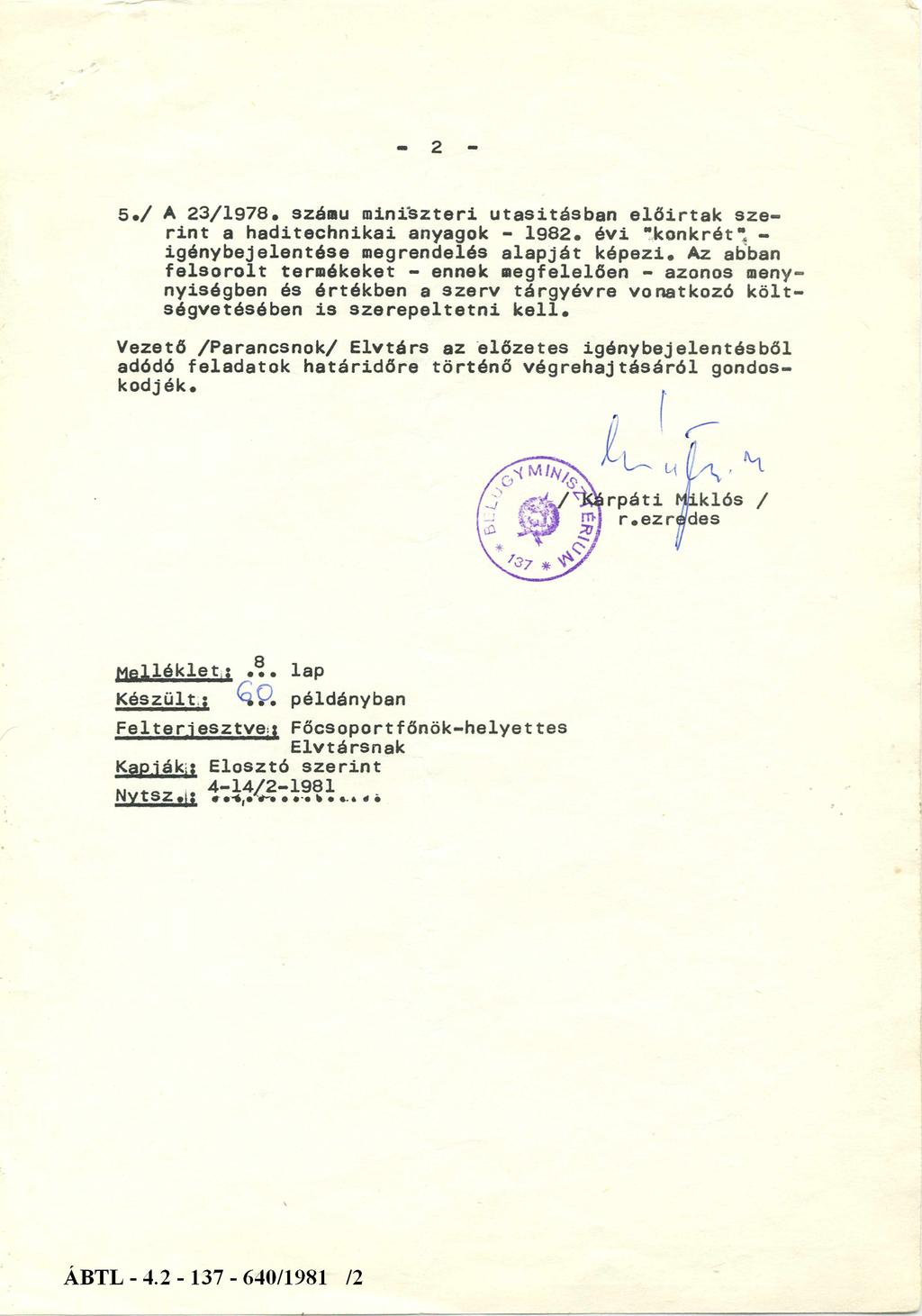 - 2-5./ A 23/1978. számú miniszteri utasításban előírtak szerint a haditechnikai anyagok - 1982. évi "konkrét" - igénybejelentése megrendelés alapját képezi.