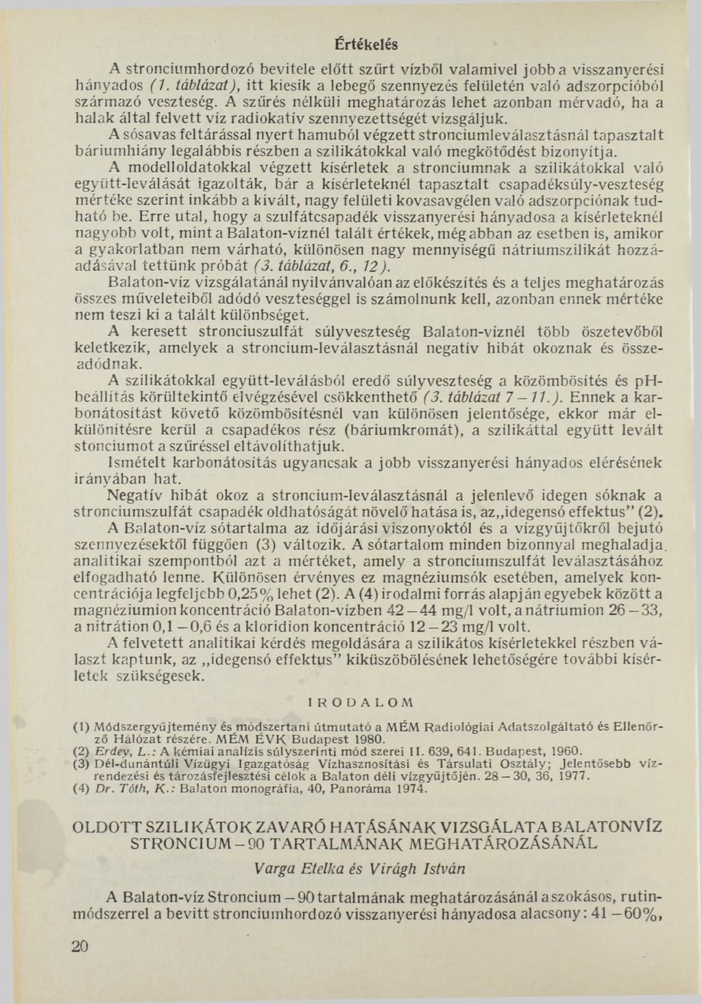 Értékelés A stronciumhordozó bevitele előtt szűrt vízből valamivel jobba visszanyerési hányados (1. táblázat), itt kiesik a lebegő szennyezés felületén való adszorpcióból származó veszteség.