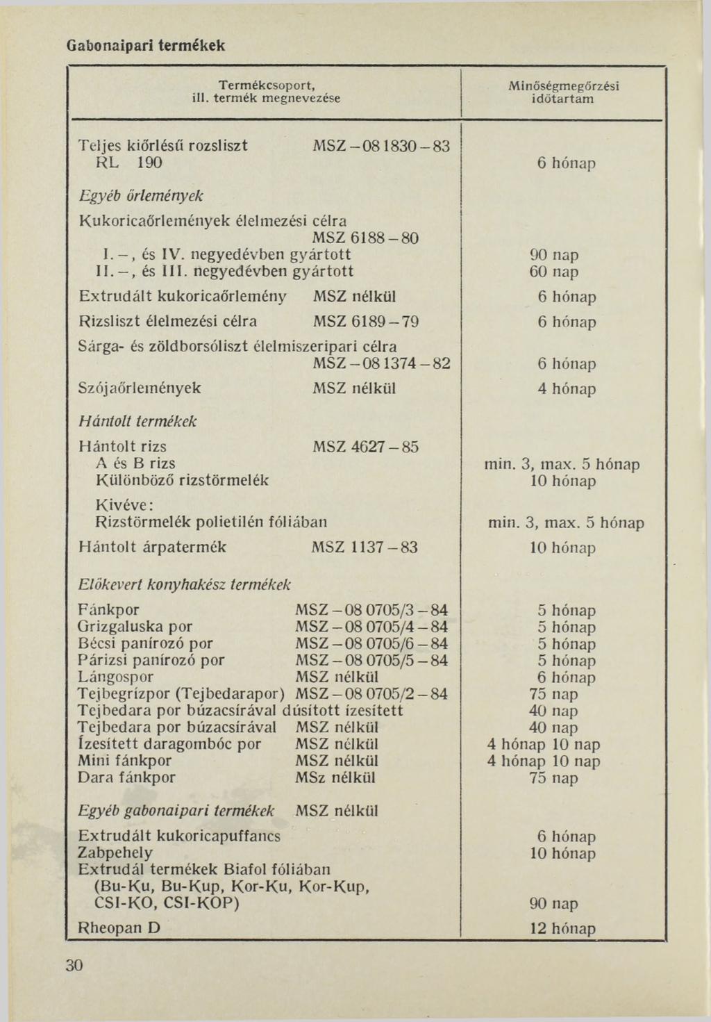 Gabonaipari termékek ül. term ék megnevezése Minőségmegőrzési id ő ta rta m Teljes kiőrlésű rozsliszt M S Z-08 1830-83 RL 190 Egyéb őrlemények Kukoricaőrlemények élelmezési célra MSZ 6188-80 1.