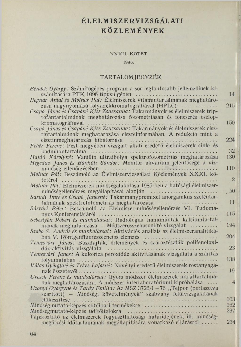 ÉLELMISZERVIZSGÁLATI KÖZLEMÉNYEK X X X I I. K Ö T E T 1986. TARTALOMJ EGYZÉK Béndek György: Számítógépes program a sör legfontosabb jellemzőinek kiszámítására PTK 1096 típusú gépen.