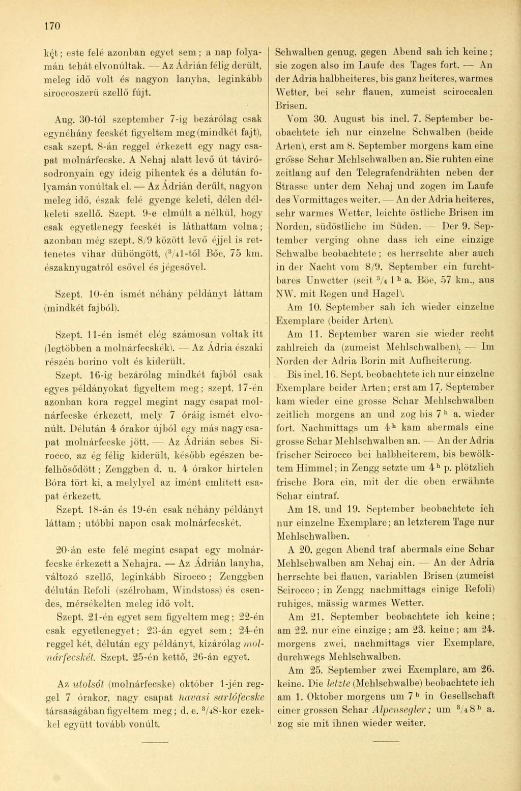170 ké,t; este felé azonban egyet sem; a nap folyamán tehát elvonultak. Az Adrián félig derült, meleg idő volt és nagyon lanyha, leginkább siroceoszerü szellő fújt. Aug.
