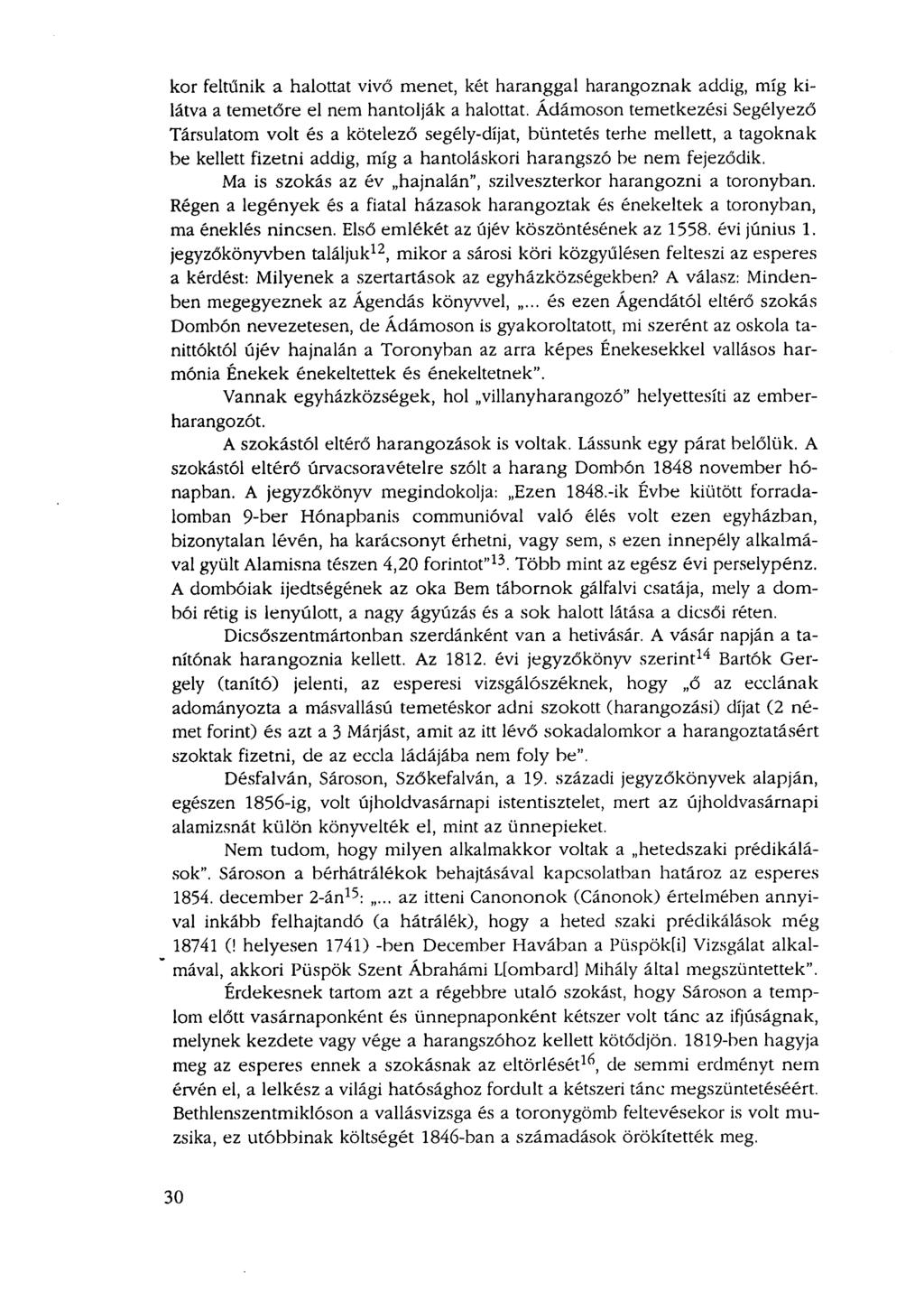kor feltűnik a halottat vivő menet, két haranggal harangoznak addig, míg kilátva a temetőre el nem hantolják a halottat.