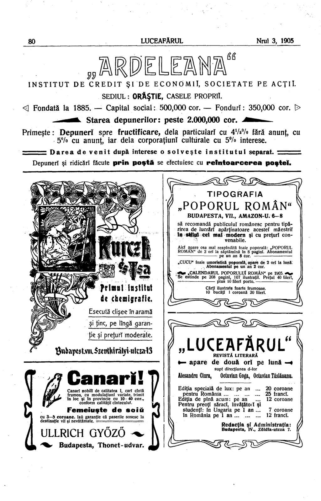 80 LUCEAFĂRUL Nrul 3, 1905 99 ARDELEANA" INSTITUT DE CREDIT ŞIDE ECONOMII, SOCIETATE PE ACŢII. SEDIUL : ORĂŞTIE, CASELE PROPRII. <\ Fondată la 1885. Capital social : 500,000 cor. Fonduri: 350,000 cor.