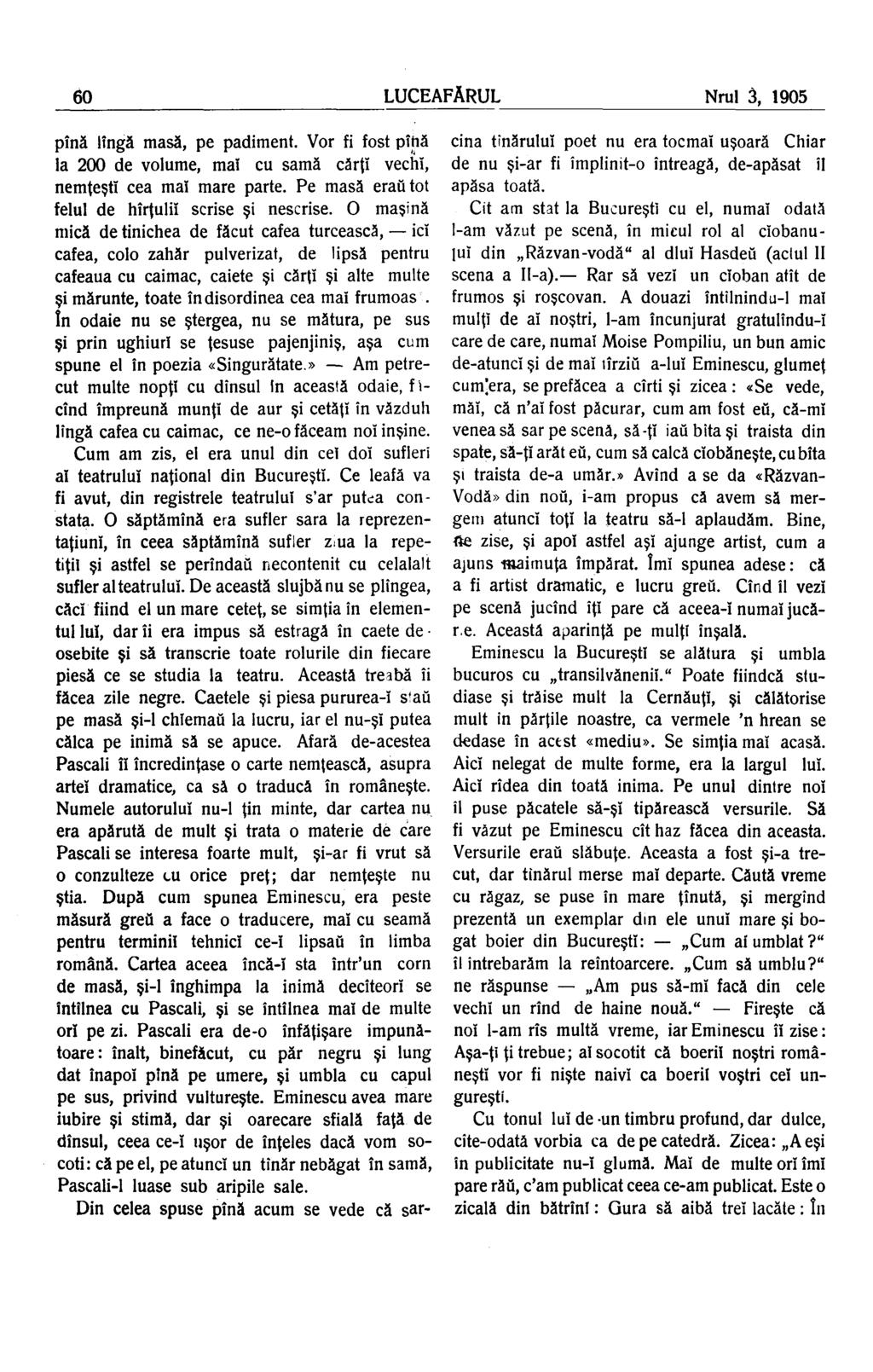 60 LUCEAFĂRUL Nrul 3, 1905 pînă lîngă masă, pe padiment. Vor fi fost pînă la 200 de volume, maî cu samă cărţi vecin, nemteştî cea maî mare parte. Pe masă eraü tot felul de hîrţuliî scrise şi nescrise.